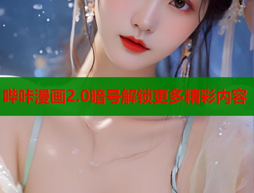 哔咔漫画2.0暗号解锁更多精彩内容