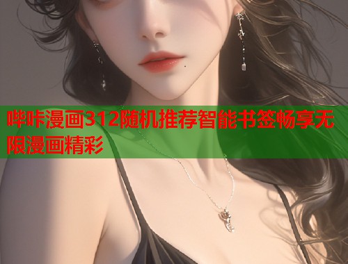哔咔漫画312随机推荐智能书签畅享无限漫画精彩