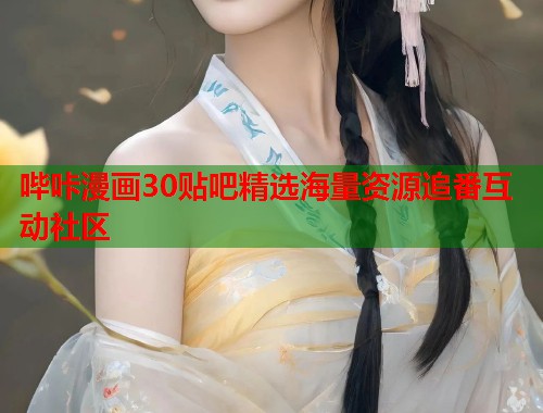 哔咔漫画30贴吧精选海量资源追番互动社区