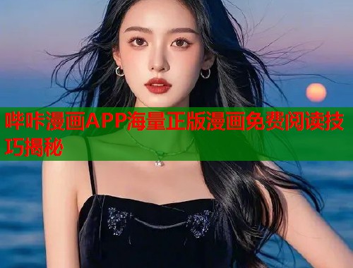 哔咔漫画APP海量正版漫画免费阅读技巧揭秘
