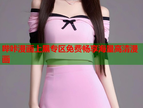 哔咔漫画上黑专区免费畅享海量高清漫画