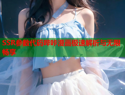 SSR参数代码哔咔漫画极速解析与无限畅享  第1张