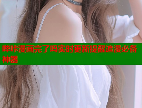 哔咔漫画完了吗实时更新提醒追漫必备神器