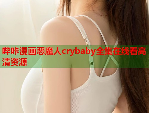 哔咔漫画恶魔人crybaby全集在线看高清资源