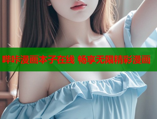 哔咔漫画本子在线 畅享无限精彩漫画