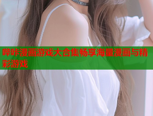 哔咔漫画游戏大合集畅享海量漫画与精彩游戏