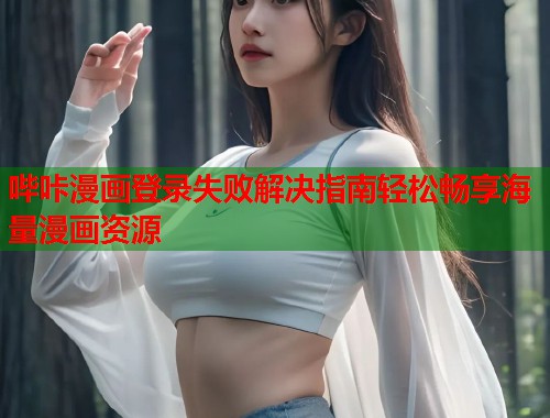 哔咔漫画登录失败解决指南轻松畅享海量漫画资源