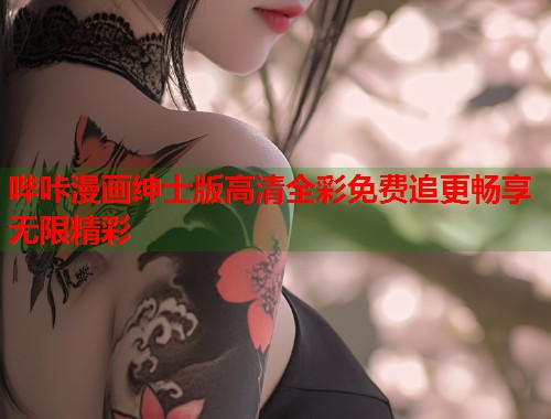 哔咔漫画绅士版高清全彩免费追更畅享无限精彩