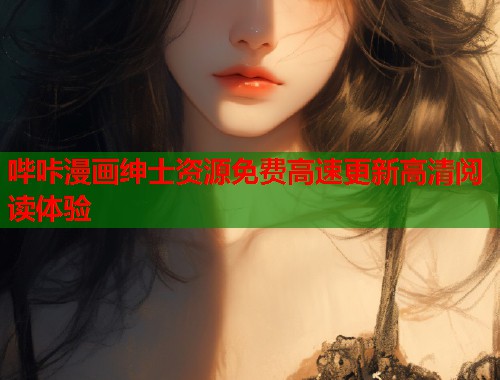 哔咔漫画绅士资源免费高速更新高清阅读体验