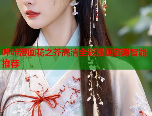 哔咔漫画花之芥高清全彩漫画资源智能推荐