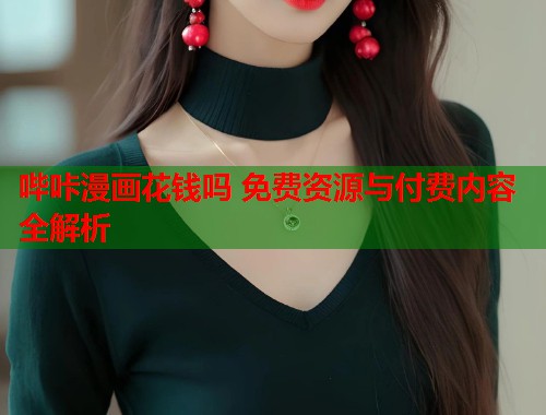 哔咔漫画花钱吗 免费资源与付费内容全解析  第2张