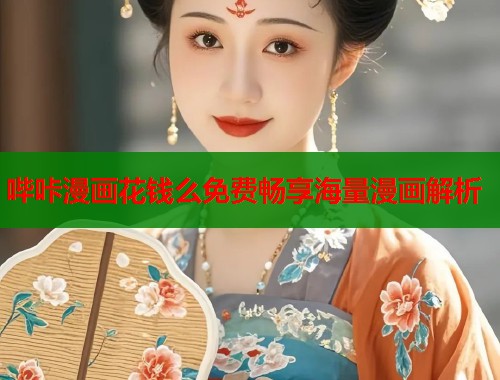 哔咔漫画花钱么免费畅享海量漫画解析