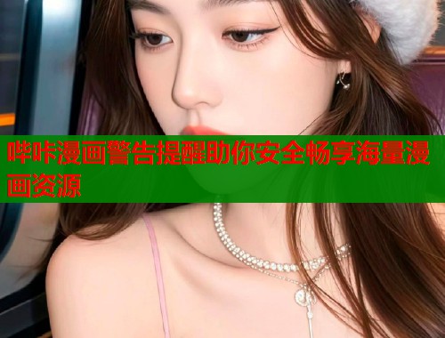 哔咔漫画警告提醒助你安全畅享海量漫画资源