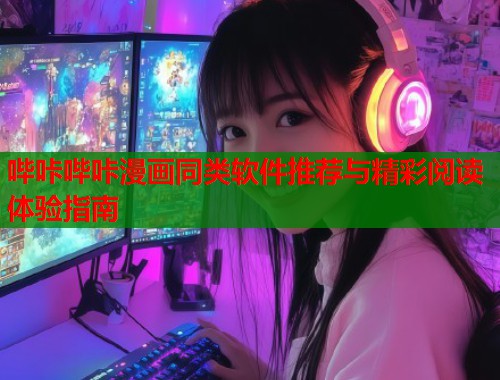 哔咔哔咔漫画同类软件推荐与精彩阅读体验指南