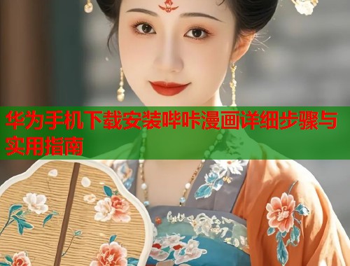 华为手机下载安装哔咔漫画详细步骤与实用指南  第2张