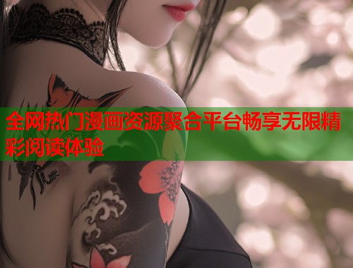 全网热门漫画资源聚合平台畅享无限精彩阅读体验  第2张