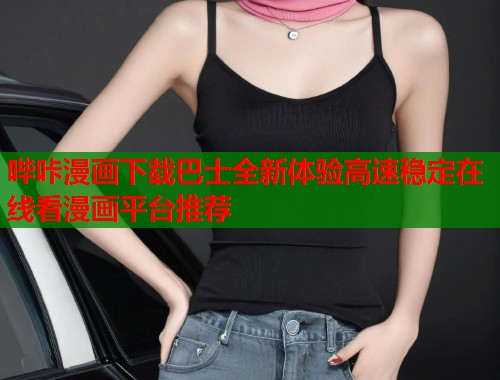哔咔漫画下载巴士全新体验高速稳定在线看漫画平台推荐