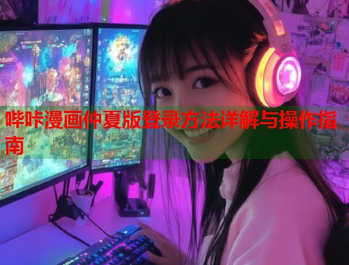 哔咔漫画仲夏版登录方法详解与操作指南  第2张