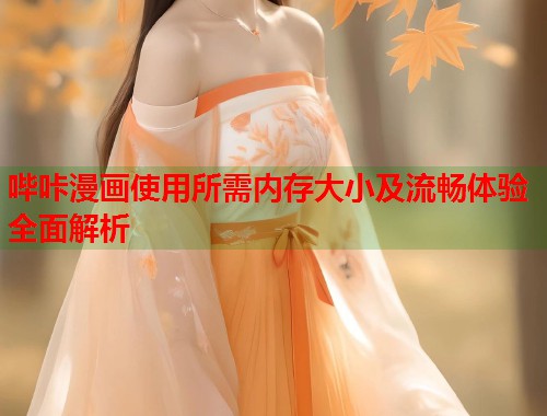 哔咔漫画使用所需内存大小及流畅体验全面解析