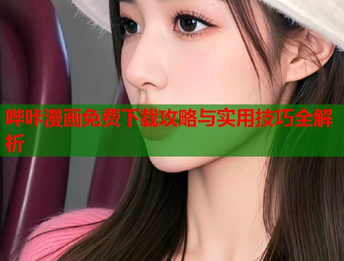哔咔漫画免费下载攻略与实用技巧全解析