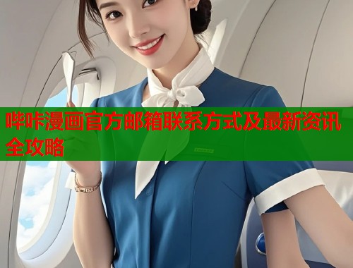 哔咔漫画官方邮箱联系方式及最新资讯全攻略