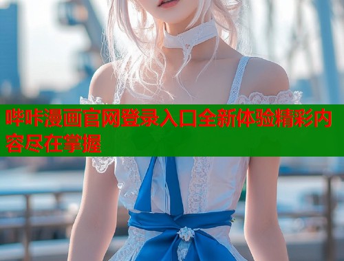 哔咔漫画官网登录入口全新体验精彩内容尽在掌握