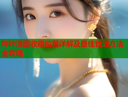 哔咔漫画收藏位置详解及最佳管理方法全攻略