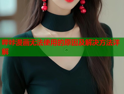哔咔漫画无法使用的原因及解决方法详解