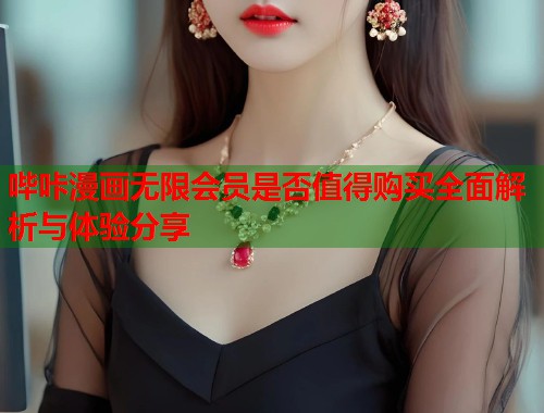 哔咔漫画无限会员是否值得购买全面解析与体验分享