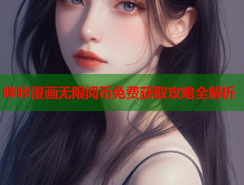 哔咔漫画无限阅币免费获取攻略全解析