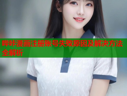 哔咔漫画注册账号失败原因及解决方法全解析