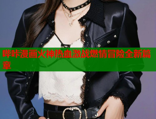 哔咔漫画火神热血激战燃情冒险全新篇章